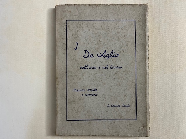 I De Aglio nell'arte e nel lavoro. Memorie storiche e commenti